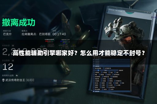 高性能辅助引擎哪家好？怎么用才能稳定不封号？